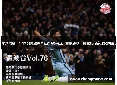 年少成名：17岁的佩德罗外出即被认出；首球落败，研究如何赢球化挑战。